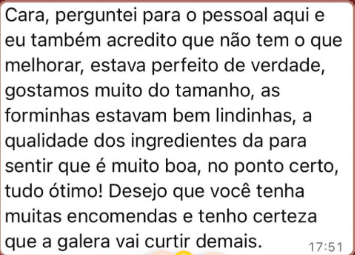 Cliente diz que estava perfeito, elogia o tamanho, as forminhas bonitas, qualidade dos ingredientes e deseja muitas encomendas